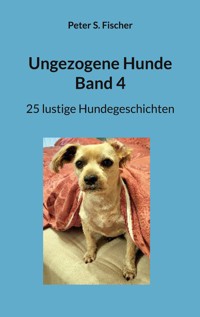 Ungezogene Hunde Band 4 - Peter S. Fischer - ebook