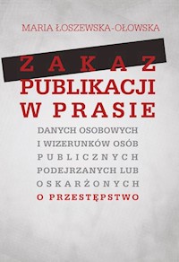 Zakaz publikacji w prasie danych osobowych i wizerunków osób publicznych podejrzanych lub oskarżonyc - Łoszewska-Ołowska Maria - książka