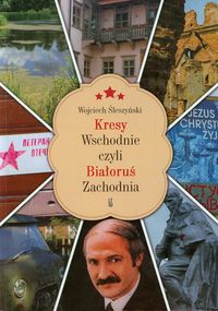 Kresy Wschodnie czyli Białoruś Zachodnia - Śleszyński Wojciech - książka