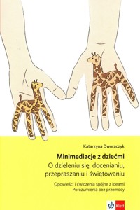Minimediacje z dziećmi O dzieleniu się docenianiu przepraszaniu i świętowaniu - Dworaczyk Katarzyna - książka