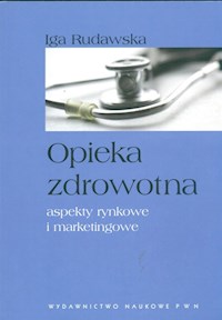 Opieka zdrowotna aspekty rynkowe i marketingowe - Rudawska Iga - książka
