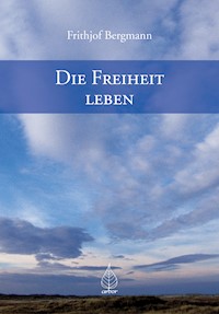Die Freiheit leben - Frithjof Bergmann - ebook