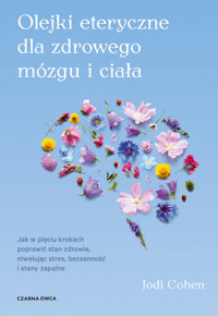 Olejki eteryczne dla zdrowego mózgu. Jak w pięciu krokach poprawić stan zdrowia, niwelując stres, bezsenność i stany zapalne - Jodi Cohen - ebook + książka