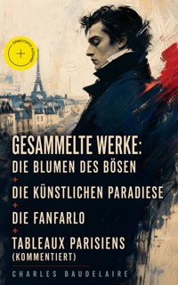 Gesammelte Werke: Die Blumen des Bösen + Die künstlichen Paradiese + Die Fanfarlo + Tableaux parisiens (Kommentiert) - Charles Baudelaire - ebook