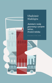 Automat z wodą gazowaną z syropem lub bez. Powieść mińska. - Niaklajeu Uładzimir - ebook