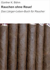 Rauchen ohne Reue! - Günther K. Böhm - ebook