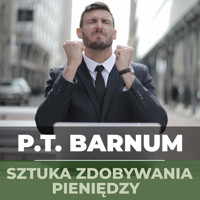 Sztuka zdobywania pieniędzy. Złote zasady zarabiania - P.T. Barnum - ebook + audiobook