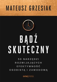 Bądź skuteczny. 50 narzędzi rozwijających efektywność osobistą i zawodową - Grzesiak Mateusz - audiobook
