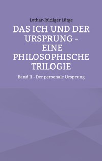 Das Ich und der Ursprung - Eine philosophische Trilogie - Lothar-Rüdiger Lütge - ebook