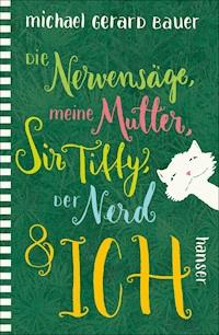 Die Nervensäge, meine Mutter, Sir Tiffy, der Nerd & ich - Michael Gerard Bauer - ebook