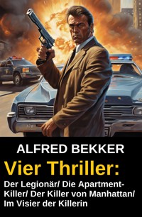 Vier Alfred Bekker Thriller: Der Legionär/ Die Apartment-Killer/ Der Killer von Manhattan/ Im Visier der Killerin - Alfred Bekker - ebook