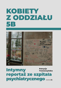 Kobiety z oddziału 5B. Intymny reportaż z ze szpitala psychiatrycznego - Trzeszczyńska Patrycja - ebook