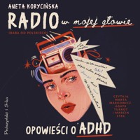 Radio w mojej głowie. Opowieści o ADHD - Korycińska Aneta - ebook + audiobook