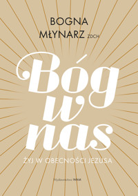 Bóg w nas. Żyj w obecności Jezusa - Bogna Młynarz ZDCh - książka