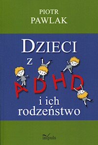 Dzieci z ADHD i ich rodzeństwo - Pawlak Piotr - książka