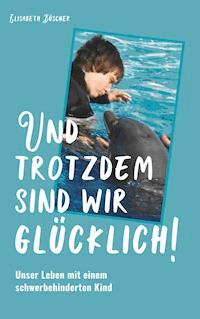 Und trotzdem sind wir glücklich! - Elisabeth Büscher - ebook