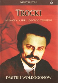 Trocki. Niewolnik idei, ideolog zbrodni - Dmitrij Wołkogonow - ebook