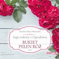 Saga rodziny z Ogrodowej. Tom 3: Bukiet pełen roż - Ewelina Maria Mantycka - ebook + audiobook