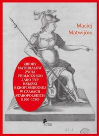 Zbiory materiałów życia publicznego jako typ książki rękopiśmiennej w czasach staropolskich (1660-1760) - Matwijów Maciej - książka