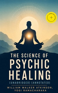 The Science of Psychic Healing (Unabridged) (Annotated) - William Walker Atkinson - ebook