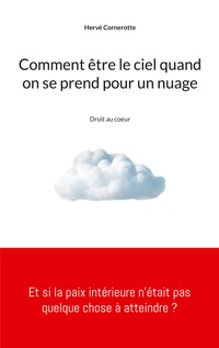 Comment être le ciel quand on se prend pour un nuage - Hervé Cornerotte - ebook