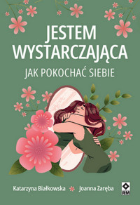 Jestem wystarczająca. Jak pokochać siebie - Katarzyna Białkowska - ebook + książka