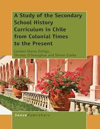 A Study of the Secondary School History Curriculum in Chile from Colonial Times to the Present - Carmen Gloria Zúñiga - ebook