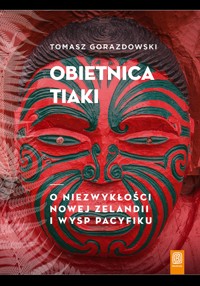 Obietnica Tiaki. O niezwykłości Nowej Zelandii i wysp Pacyfiku - Gorazdowski Tomasz - audiobook
