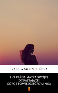 Co każda matka swojej dorastającej córce powiedzieć powinna - Moszczeńska Izabela - ebook