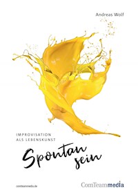 Spontan sein - Improvisation als Lebenskunst - Andreas Wolf - ebook