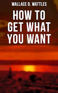 How to Get What You Want - Wallace D. Wattles - ebook + audiobook