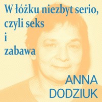 W łóżku niezbyt serio, czyli seks i zabawa - Anna Dodziuk - audiobook