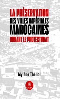 La préservation des villes impériales marocaines durant le Protectorat - Mylène Théliol - ebook