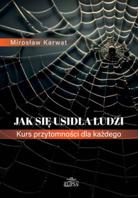 Jak się usidla ludzi. Kurs przytomności dla każdego - Mirosław Karwat - książka