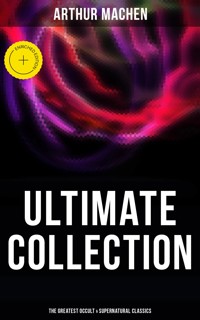 Arthur Machen - Ultimate Collection: The Greatest Occult & Supernatural Classics - Arthur Machen - ebook