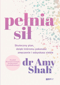 Pełnia sił. Skuteczny plan, dzięki któremu pokonasz zmęczenie i odzyskasz siebie - Shah Amy - ebook
