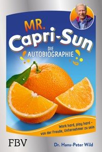 Mr. Capri-Sun – Die Autobiographie - Hans-Peter, Dr. Wild - ebook