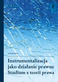 Instrumentalizacja jako działanie prawne. Studium z teorii prawa - Andrzej Bator - książka