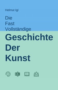 Die fast vollständige Geschichte der Kunst - Helmut Igl - ebook