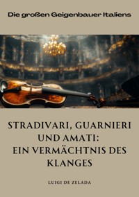 Stradivari, Guarnieri und  Amati: Ein Vermächtnis des Klanges - Luigi de Zalada - ebook