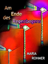 Am Ende des Regenbogens - Maria Rohmer - ebook