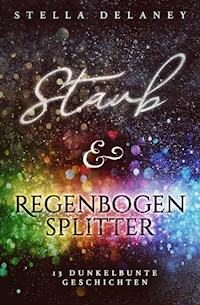 Staub und Regenbogensplitter - Stella Delaney - ebook