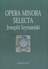 Opera minora selecta Josephi Szymański -  - książka