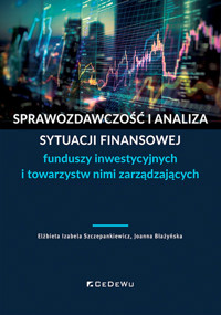 Sprawozdawczość i analiza sytuacji finansowej funduszy inwestycyjnych i towarzystw nimi zarządzający - Joanna Błażyńska, Elżbieta Izabela Szczepankiewicz - książka