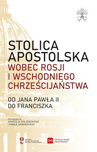 Stolica Apostolska wobec Rosji i wschodniego chrześcijaństwa. Od Jana Pawła II do Franciszka -  - książka