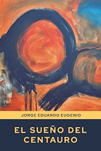El sueño del centauro - Jorge Eduardo Eugenio - ebook