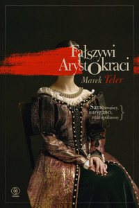 Fałszywi arystokraci. Samozwańcy, intryganci, manipulatorzy - Marek Teler - ebook + książka