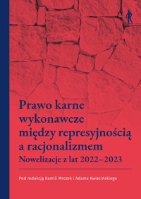 Prawo karne wykonawcze między represyjnością a racjonalizmem. Nowelizacje z lat 2022–2023 - zbiorowa praca - książka