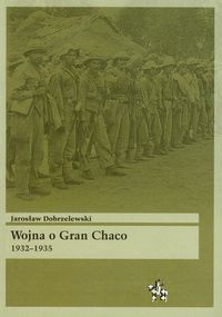 Wojna o Gran Chaco 1932-1935 - Jarosław Dobrzelewski - książka