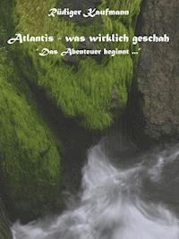 Atlantis - was wirklich geschah ... - Rüdiger Kaufmann - ebook